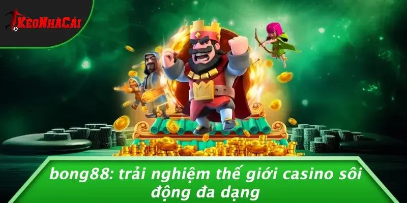BONG88: TRẢI NGHIỆM THẾ GIỚI CASINO SÔI ĐỘNG ĐA DẠNG