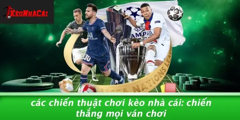 CÁC CHIẾN THUẬT CHƠI KÈO NHÀ CÁI: CHIẾN THẮNG MỌI VÁN CHƠI