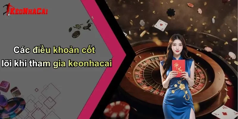 Các điều khoản cốt lõi khi tham gia keonhacai