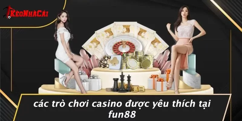 Các Trò Chơi Casino Được Yêu Thích Tại Fun88