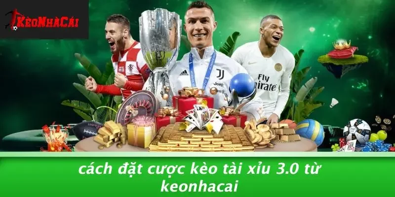 Cách Đặt Cược Kèo Tài Xỉu 3.0 Từ Keonhacai