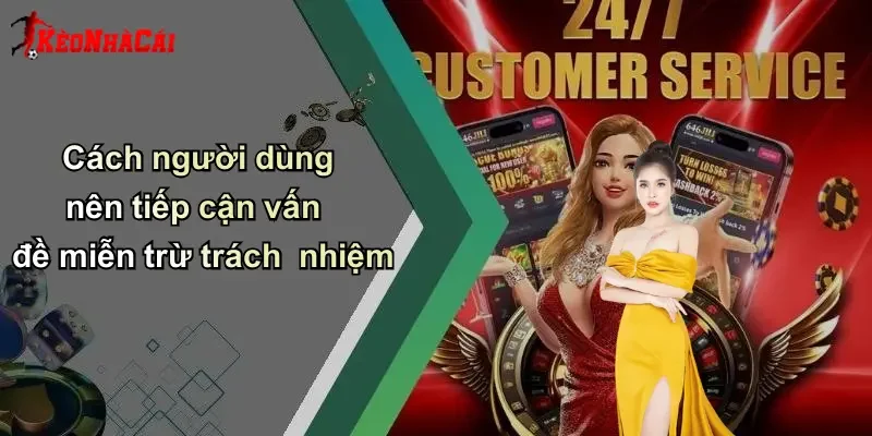 Cách người dùng nên tiếp cận vấn đề miễn trừ trách nhiệm