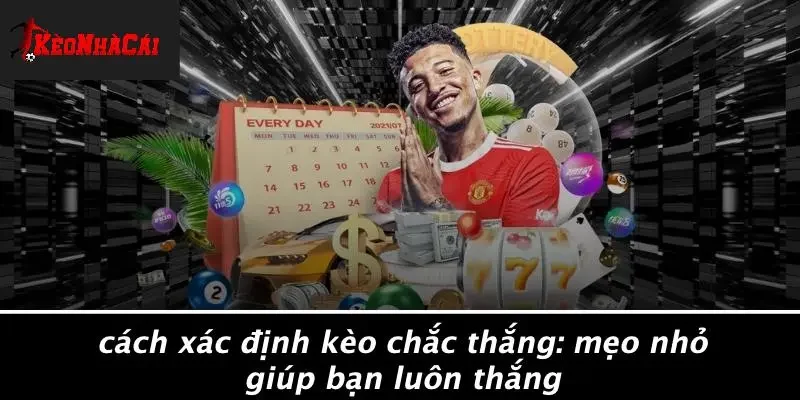CÁCH XÁC ĐỊNH KÈO CHẮC THẮNG: MẸO NHỎ GIÚP BẠN LUÔN THẮNG
