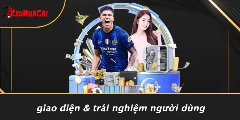 Giao Diện & Trải Nghiệm Người Dùng