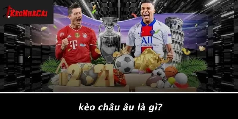 Kèo Châu Âu Là Gì?
