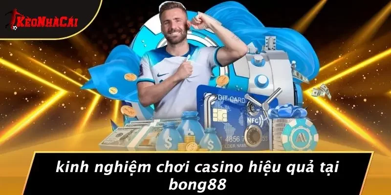 Kinh Nghiệm Chơi Casino Hiệu Quả Tại Bong88