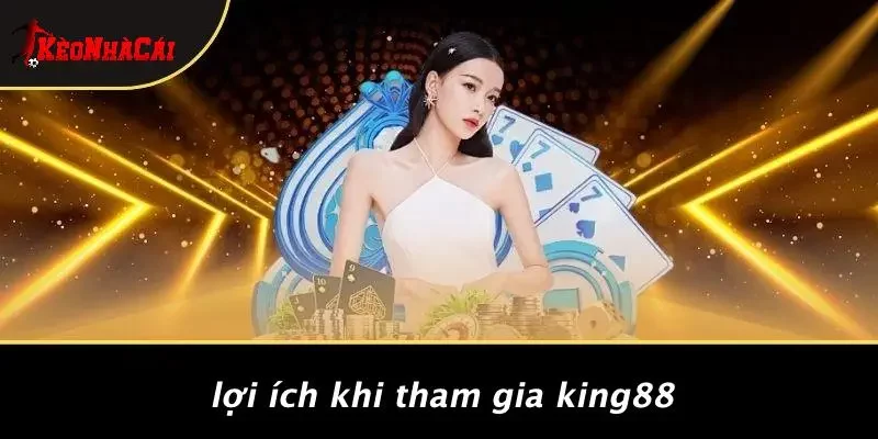 Lợi Ích Khi Tham Gia KING88