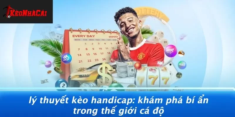 LÝ THUYẾT KÈO HANDICAP: KHÁM PHÁ BÍ ẨN TRONG THẾ GIỚI CÁ ĐỘ