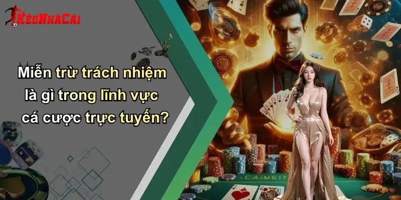 Miễn trừ trách nhiệm là gì trong lĩnh vực cá cược trực tuyến?