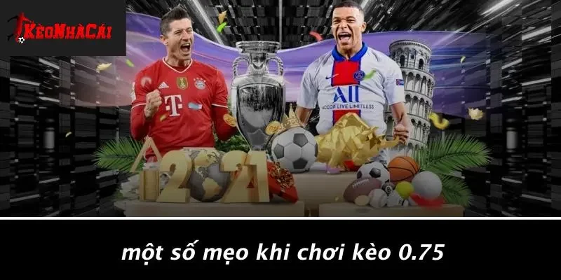 Một Số Mẹo Khi Chơi Kèo 0.75