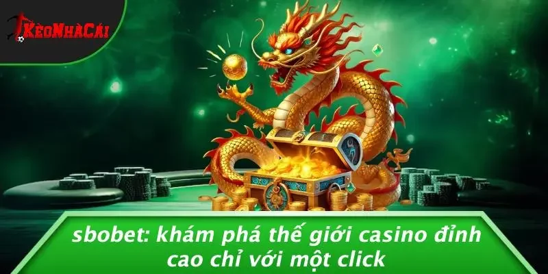 SBOBET: KHÁM PHÁ THẾ GIỚI CASINO ĐỈNH CAO CHỈ VỚI MỘT CLICK