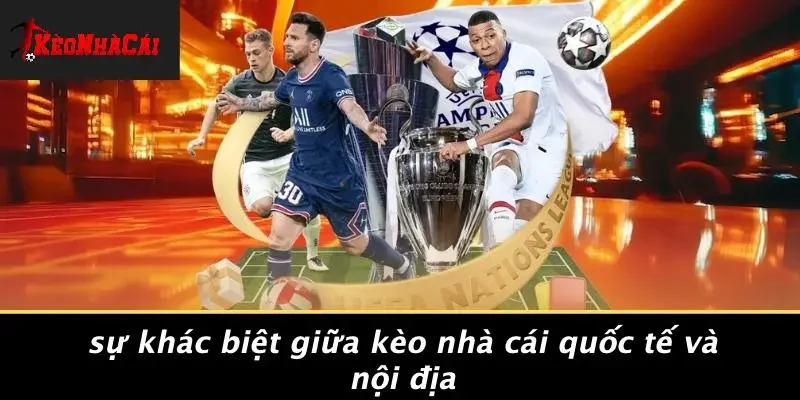 Sự Khác Biệt Giữa Kèo Nhà Cái Quốc Tế Và Nội Địa