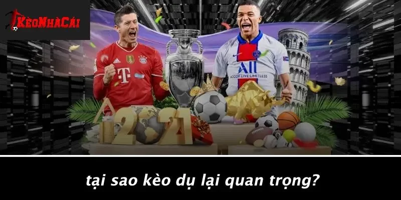 Tại Sao Kèo Dụ Lại Quan Trọng?