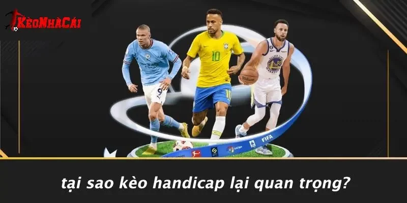 Tại Sao Kèo Handicap Lại Quan Trọng?