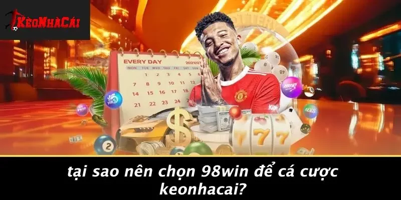 Tại Sao Nên Chọn 98WIN Để Cá Cược Keonhacai?