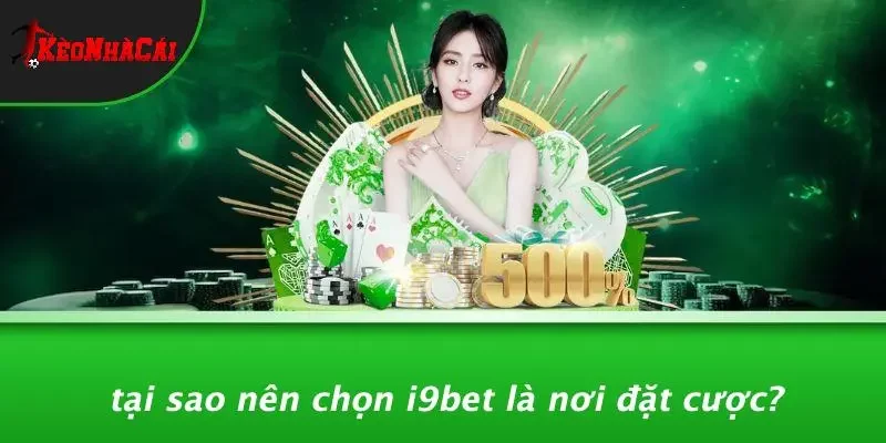 Tại Sao Nên Chọn I9BET Là Nơi Đặt Cược?