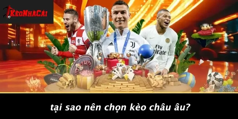 Tại Sao Nên Chọn Kèo Châu Âu?
