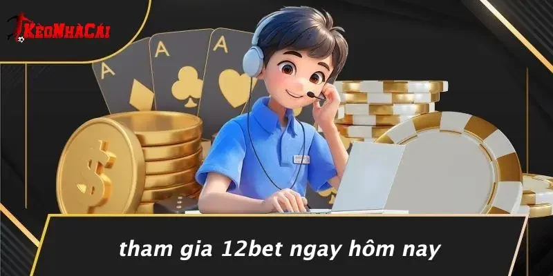 Tham Gia 12Bet Ngay Hôm Nay