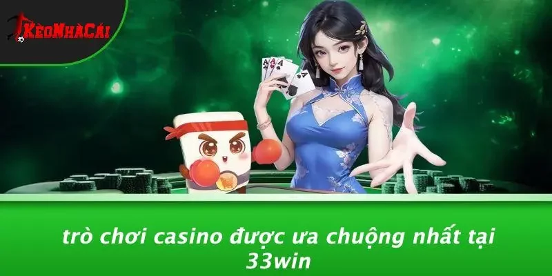 Trò Chơi Casino Được Ưa Chuộng Nhất Tại 33WIN